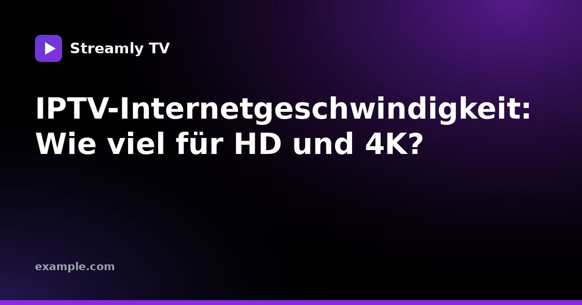 IPTV-Internetgeschwindigkeit: Wie viel für HD und 4K?
