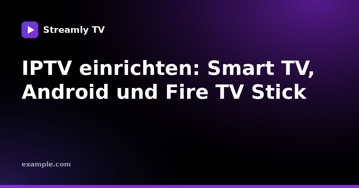 IPTV einrichten: Smart TV, Android und Fire TV Stick