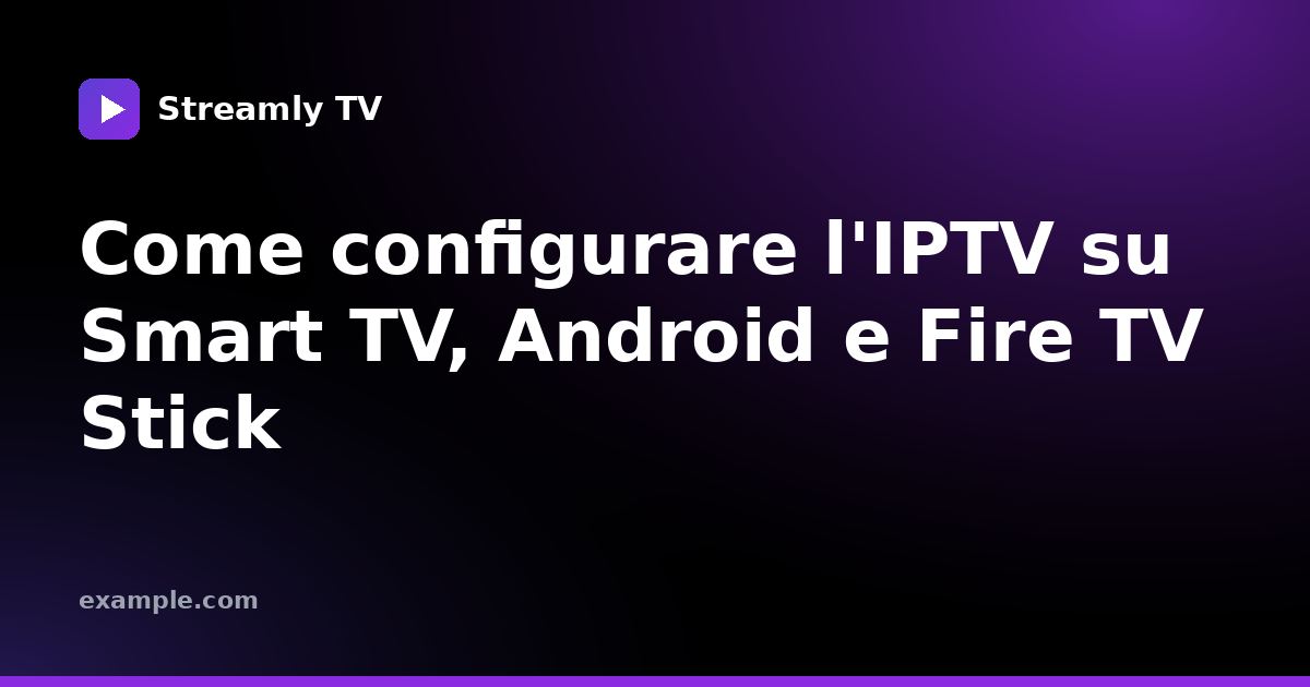 Come configurare l'IPTV su Smart TV, Android e Fire TV Stick