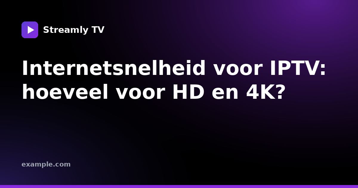 Internetsnelheid voor IPTV: hoeveel voor HD en 4K?