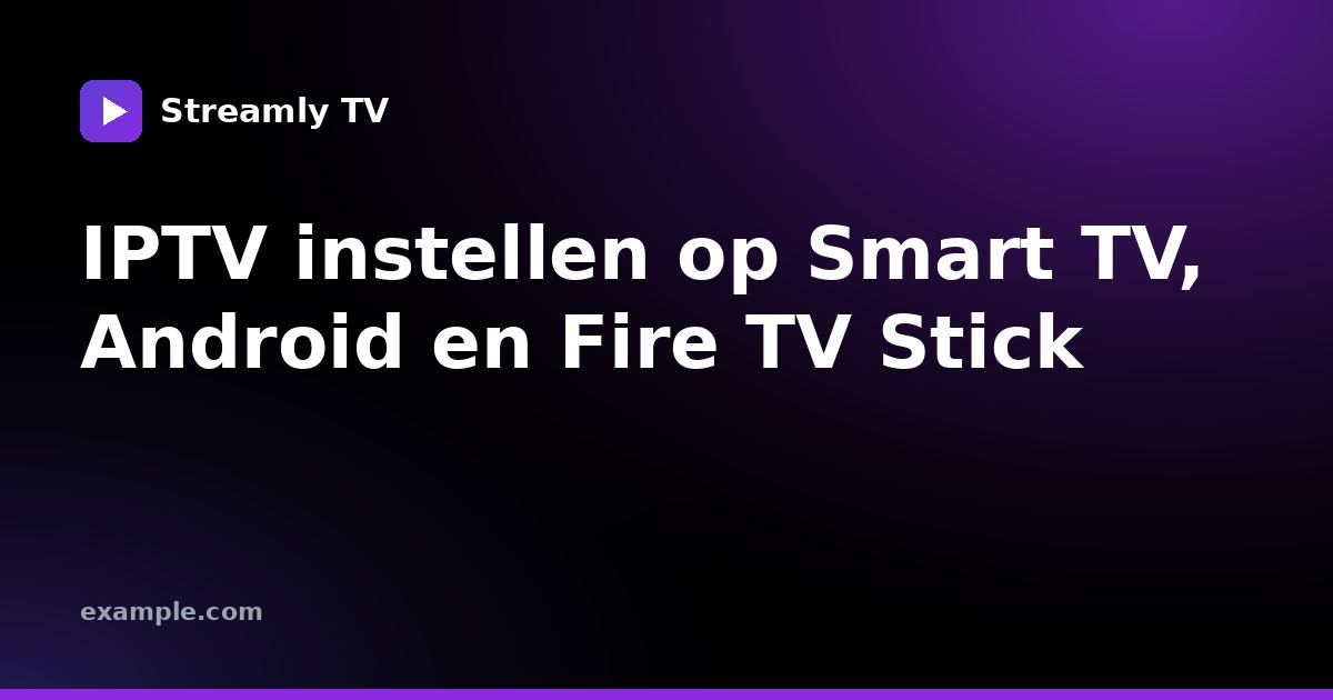 IPTV instellen op Smart TV, Android en Fire TV Stick