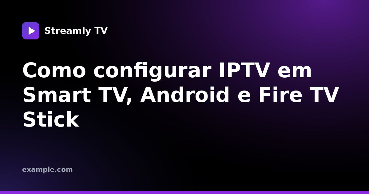 Como configurar IPTV em Smart TV, Android e Fire TV Stick