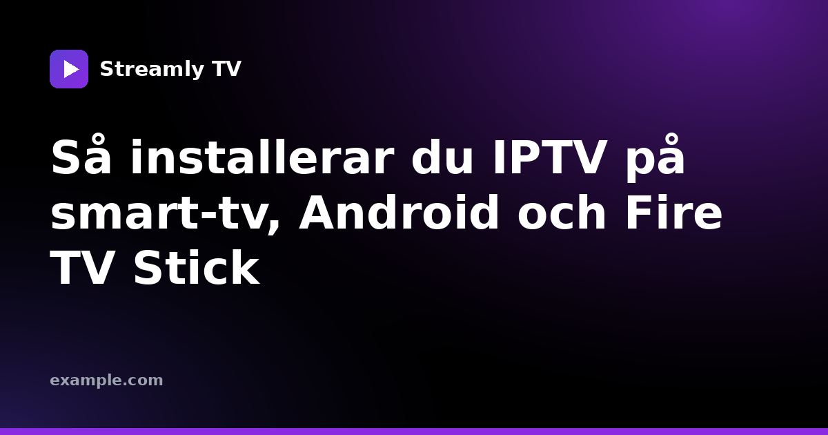 Så installerar du IPTV på smart-tv, Android och Fire TV Stick